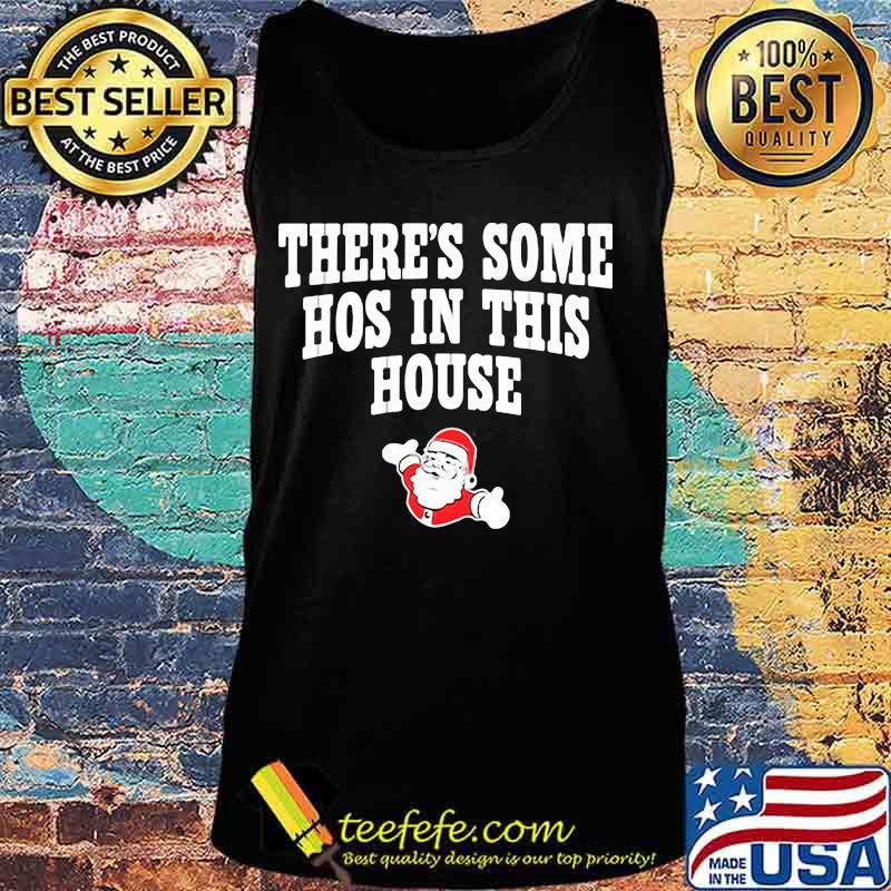 There’s Some Hos In This House Santa Clause Merry Xmas Shirt Tank top There’s Some Hos In This House Santa Clause Merry Xmas Shirt Tank top