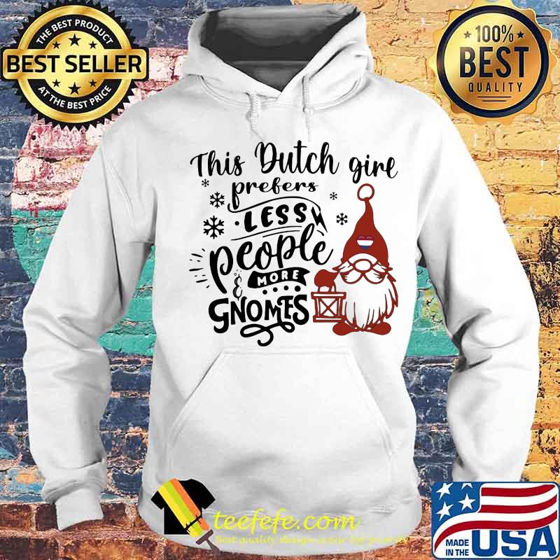 This Dutch Girl Prefers Less People More Gnomes Xmas Shirt Hoodie This Dutch Girl Prefers Less People More Gnomes Xmas Shirt Hoodie