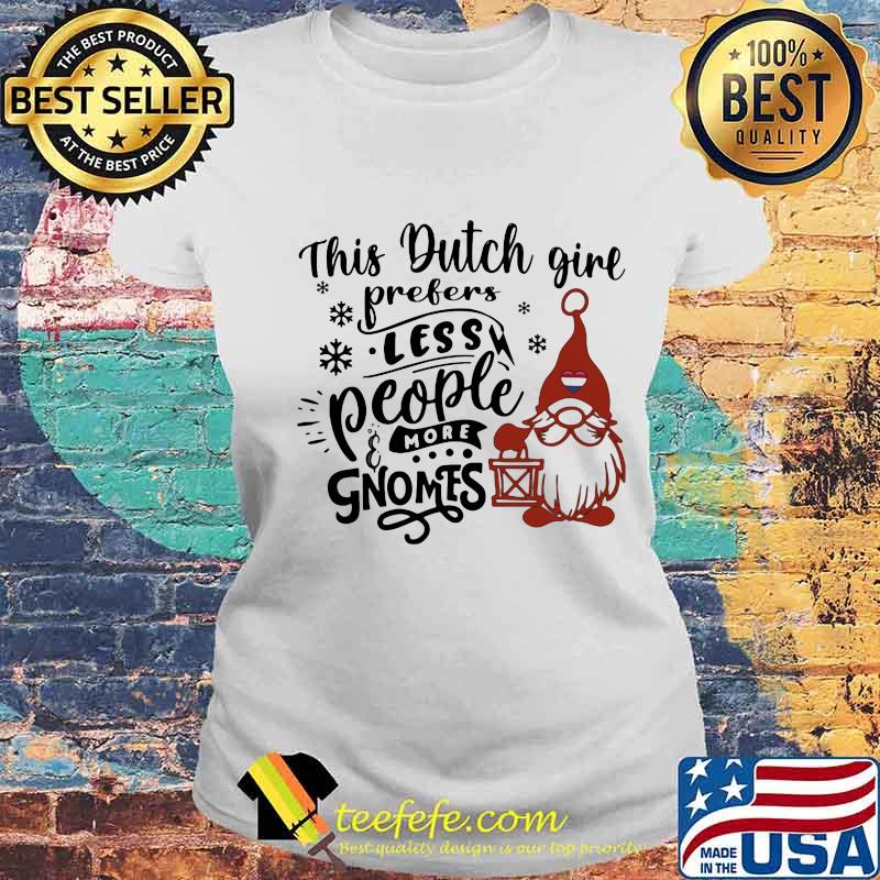 This Dutch Girl Prefers Less People More Gnomes Xmas Shirt Laides tee This Dutch Girl Prefers Less People More Gnomes Xmas Shirt Laides tee