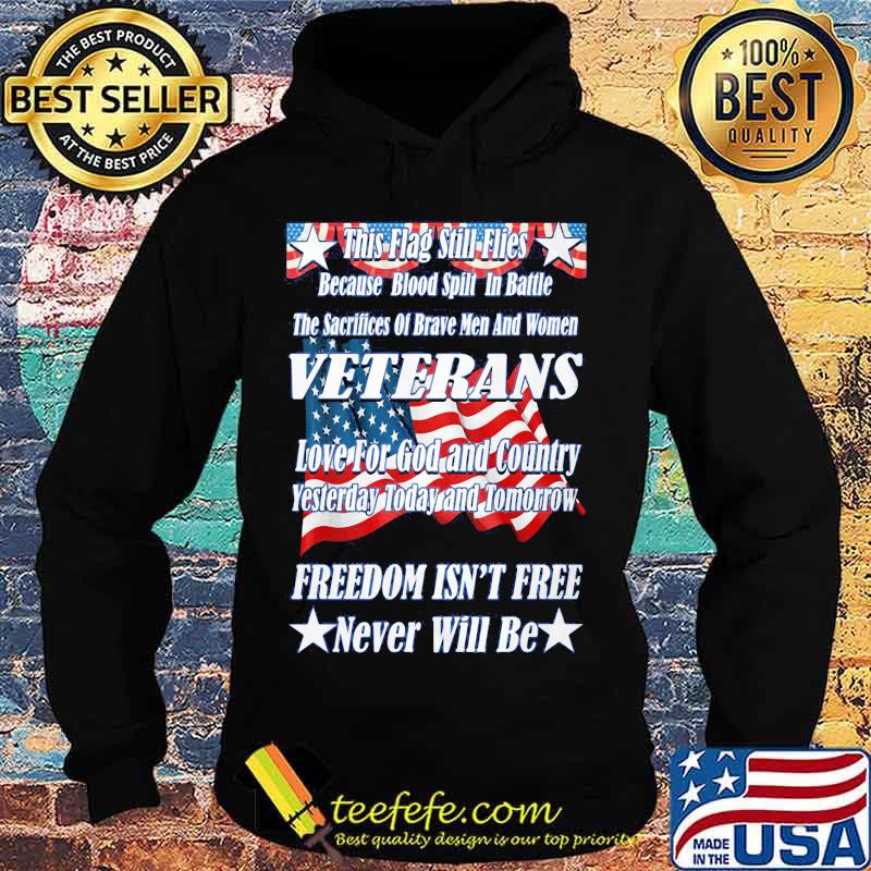 This Flag Still Flies Because Blood Spill In Battle Veterans Love For God And Country Freedom Isn’t Free American Flag Shirt Hoodie This Flag Still Flies Because Blood Spill In Battle Veterans Love For God And Country Freedom Isn’t Free American Flag Shirt Hoodie