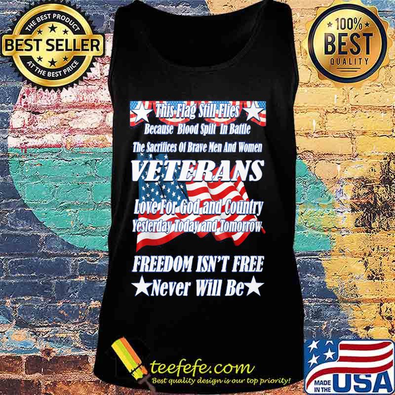 This Flag Still Flies Because Blood Spill In Battle Veterans Love For God And Country Freedom Isn’t Free American Flag Shirt Tank top This Flag Still Flies Because Blood Spill In Battle Veterans Love For God And Country Freedom Isn’t Free American Flag Shirt Tank top