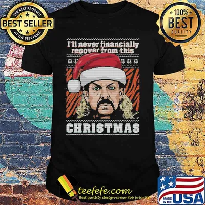 Tiger king i'll never financially recover from this ugly christmas shirt