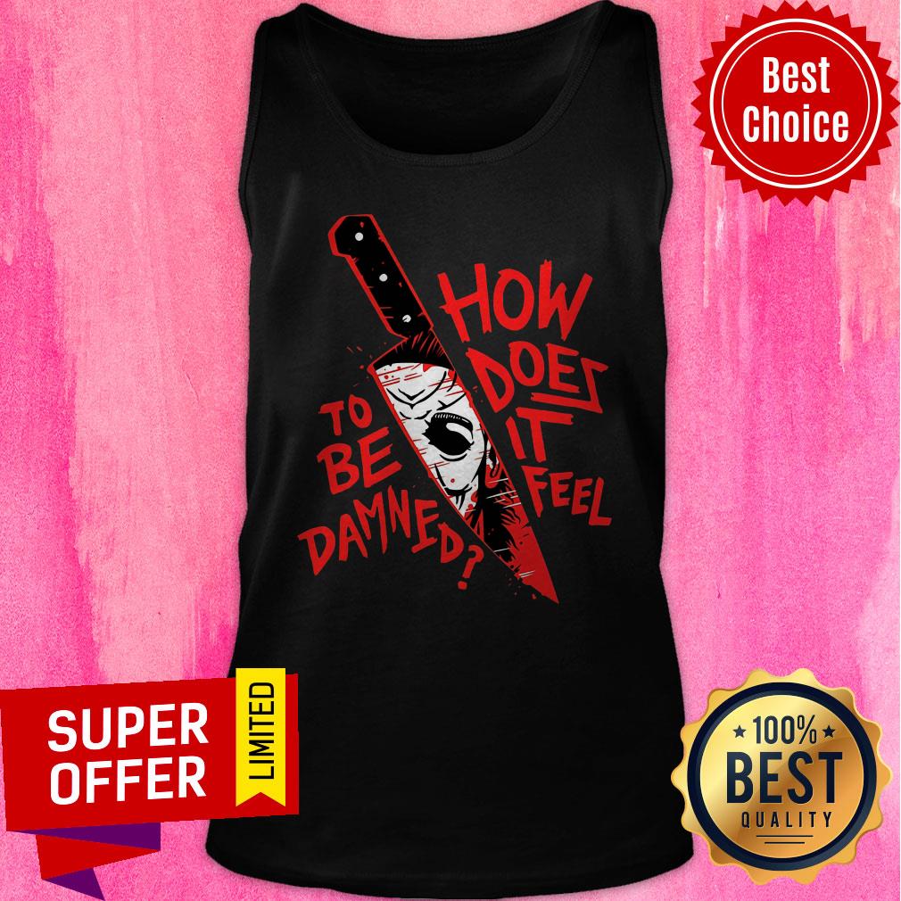 Top How To Does Be It Damned Feel Shirt