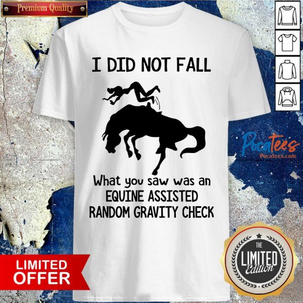 top-i-did-not-fall-what-you-saw-was-an-equine-assisted-random-gravity-check-shirt-600x600-1.jpg