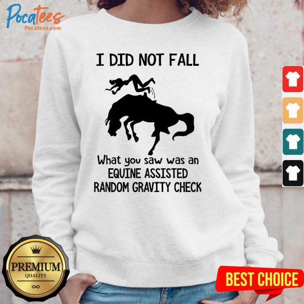 top-i-did-not-fall-what-you-saw-was-an-equine-assisted-random-gravity-check-sweatshirt-600x600-1.jpg