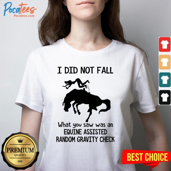 top-i-did-not-fall-what-you-saw-was-an-equine-assisted-random-gravity-check-v-neck-600x600-1.jpg