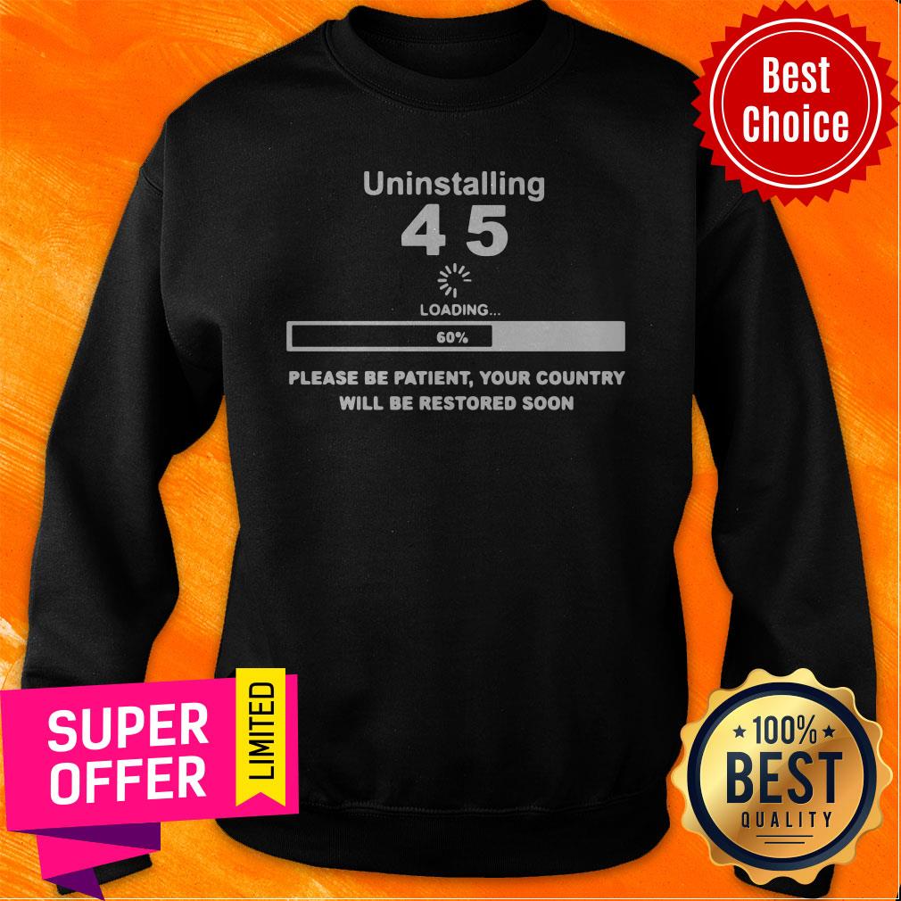 top-uninstalling-45-loading-please-be-patient-your-country-will-be-restored-soon-sweatshirt.jpg