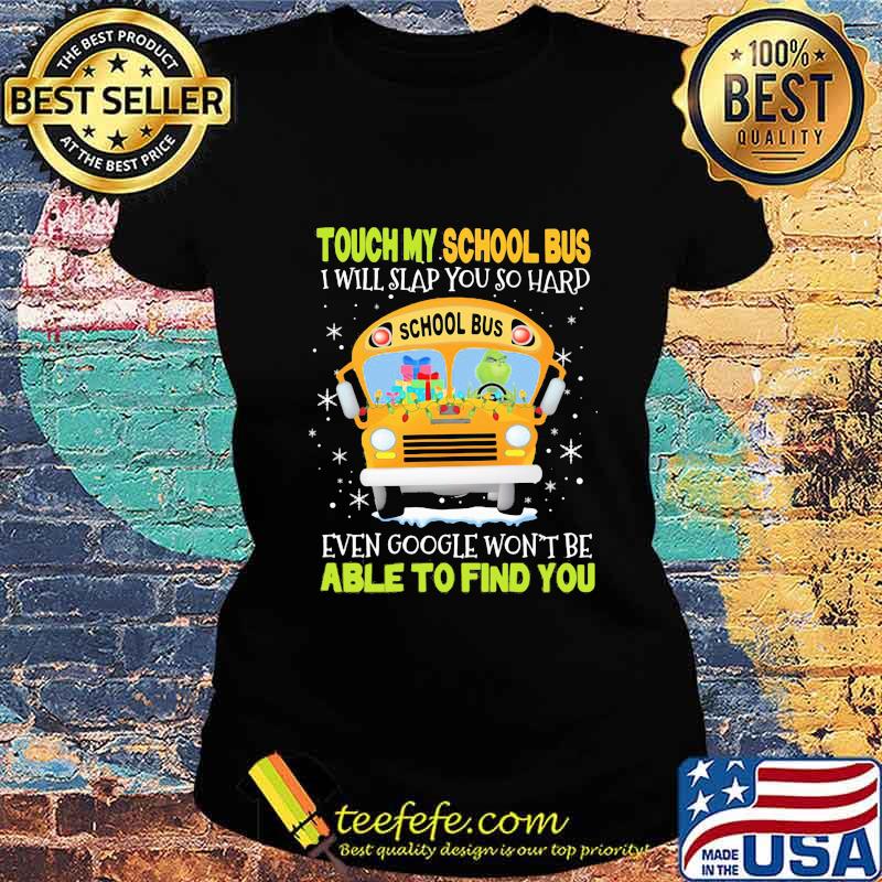 Touch my school bus i will slap you so hard even google won't be able to find you s Ladies tee Touch my school bus i will slap you so hard even google won't be able to find you s Ladies tee