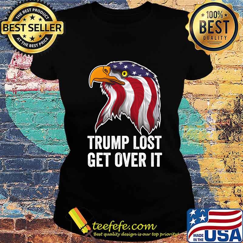 Trump Lost Get Over It Eagle American Flag Shirt Ladies tee Trump Lost Get Over It Eagle American Flag Shirt Ladies tee