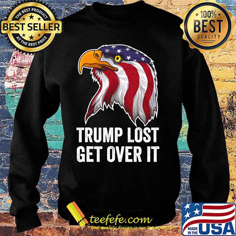 Trump Lost Get Over It Eagle American Flag Shirt Sweater Trump Lost Get Over It Eagle American Flag Shirt Sweater