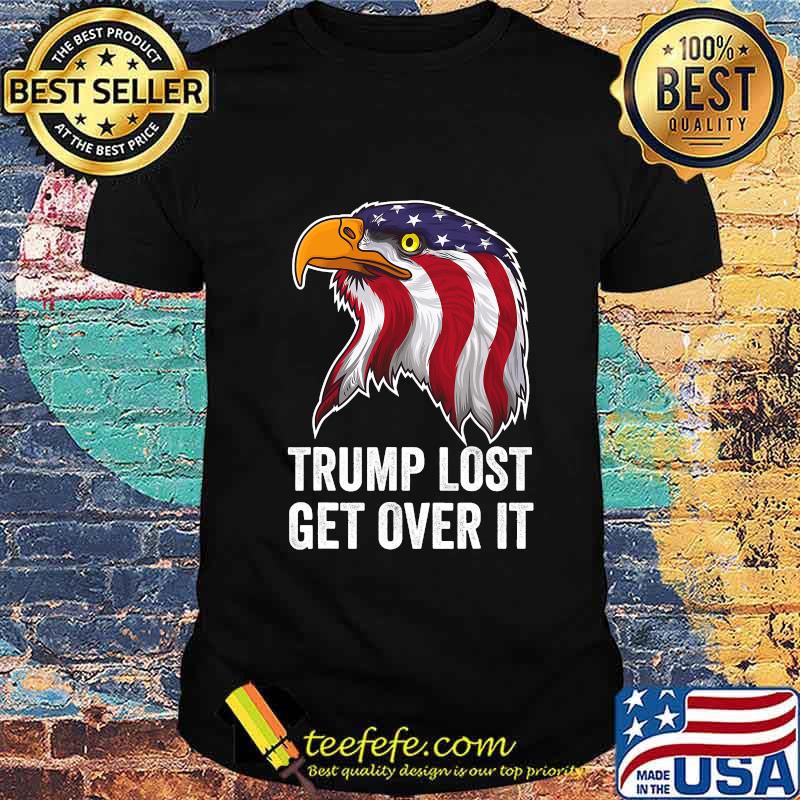 Trump Lost Get Over It Eagle American Flag Shirt Trump Lost Get Over It Eagle American Flag Shirt