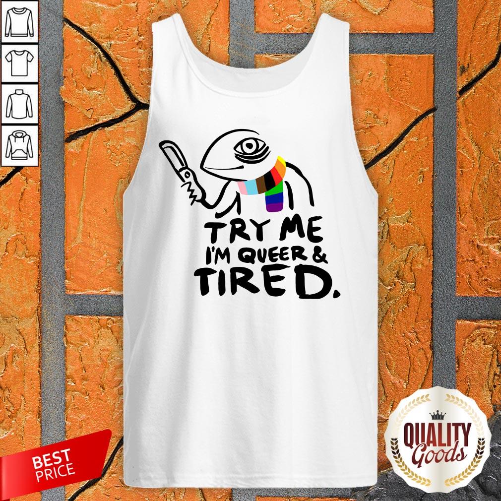 Try Me I’M Queer And Tired Shirt