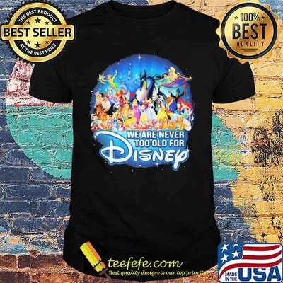 We are never too old for disney characters shirt