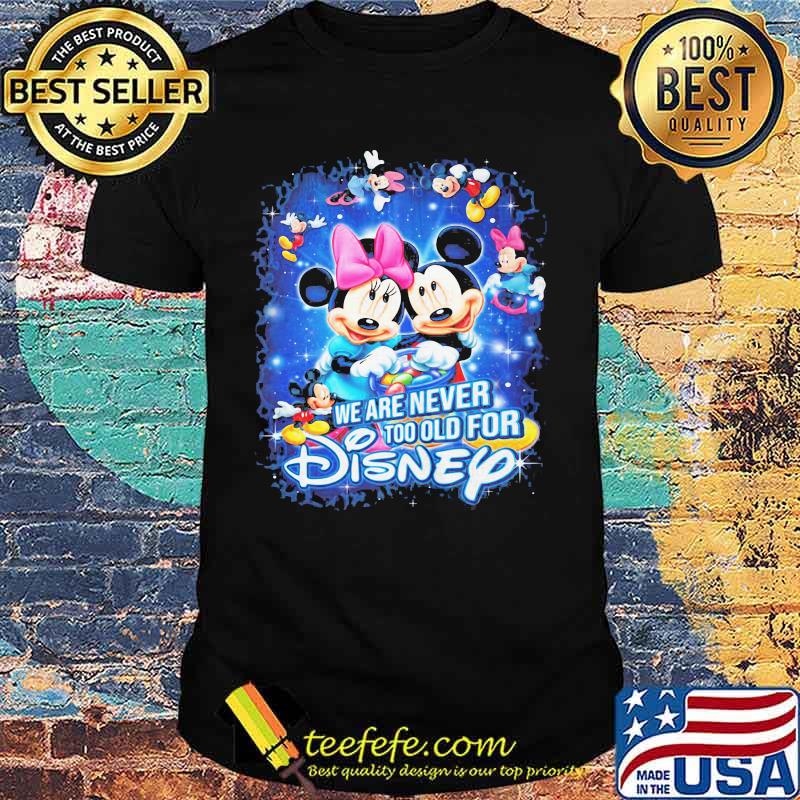 We are never too old for disney mickey mouse and minnie mouse shirt