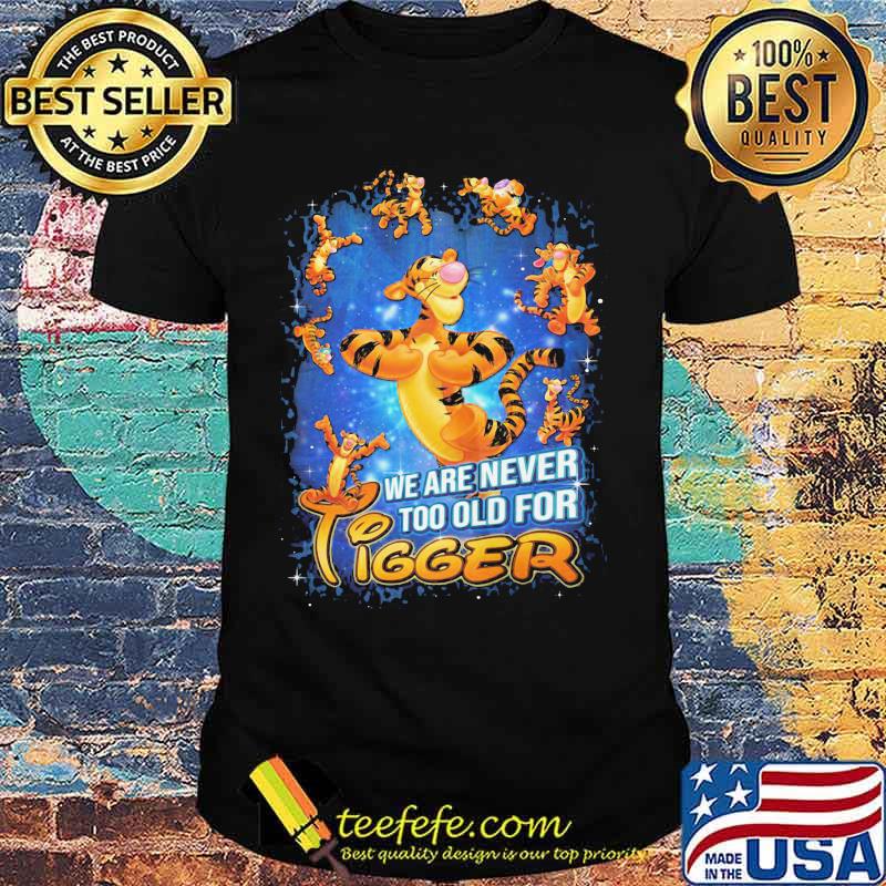 We are never too old for disney tigger shirt
