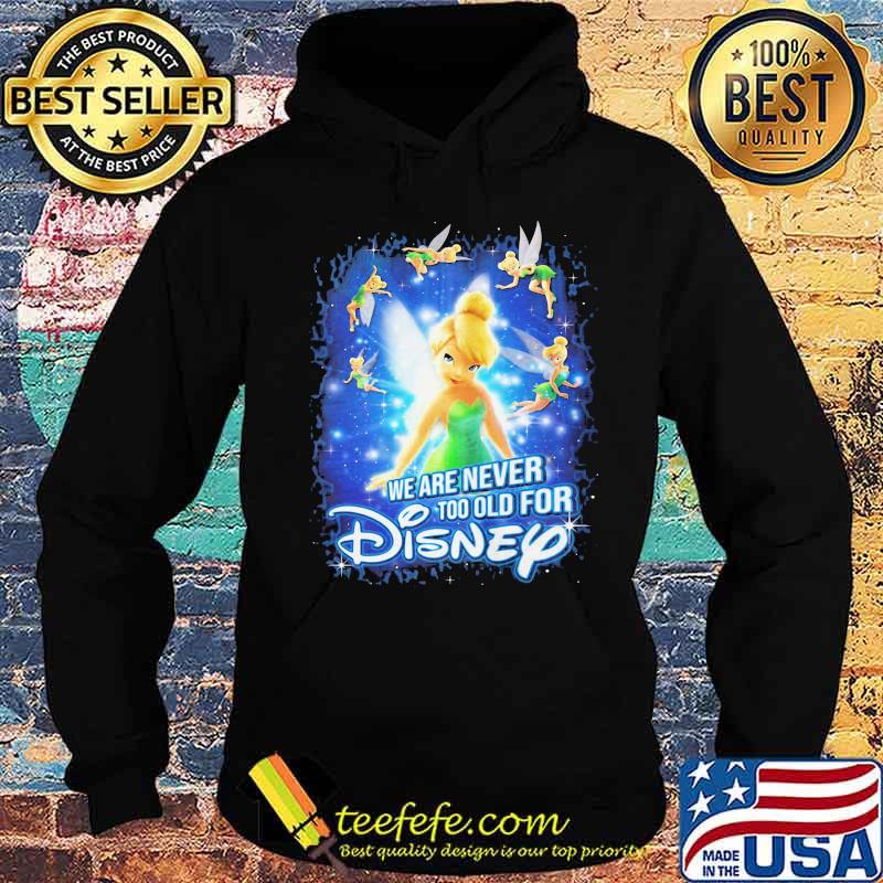 We are never too old for disney tinkerbell s Hoodie We are never too old for disney tinkerbell s Hoodie
