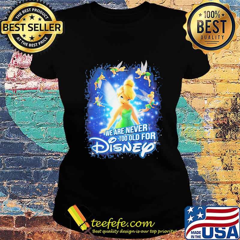 We are never too old for disney tinkerbell s Ladies tee We are never too old for disney tinkerbell s Ladies tee