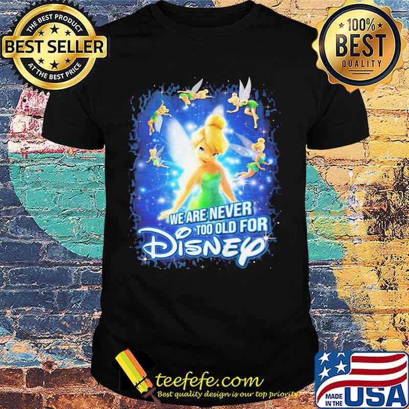 We are never too old for disney tinkerbell shirt We are never too old for disney tinkerbell shirt