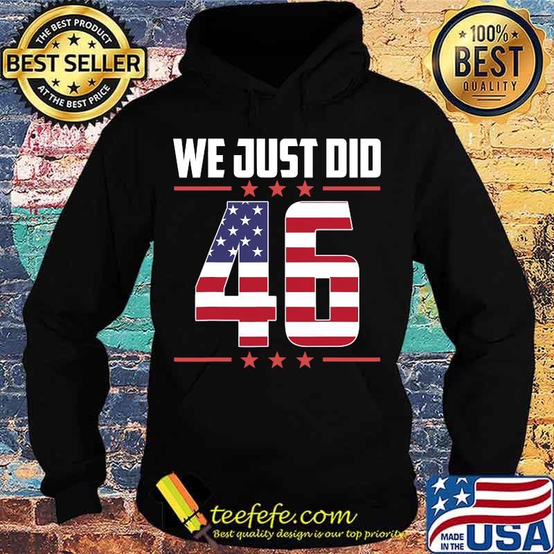 We Just Did 46 American Flag Shirt Hoodie We Just Did 46 American Flag Shirt Hoodie