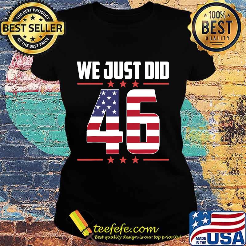 We Just Did 46 American Flag Shirt Ladies tee We Just Did 46 American Flag Shirt Ladies tee
