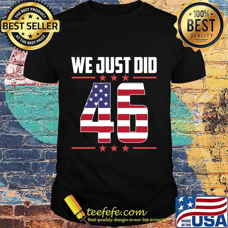 We Just Did 46 American Flag Shirt