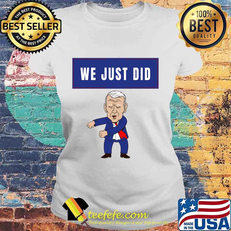 We Just Did Joe Biden Dancing Shirt Laides tee We Just Did Joe Biden Dancing Shirt Laides tee