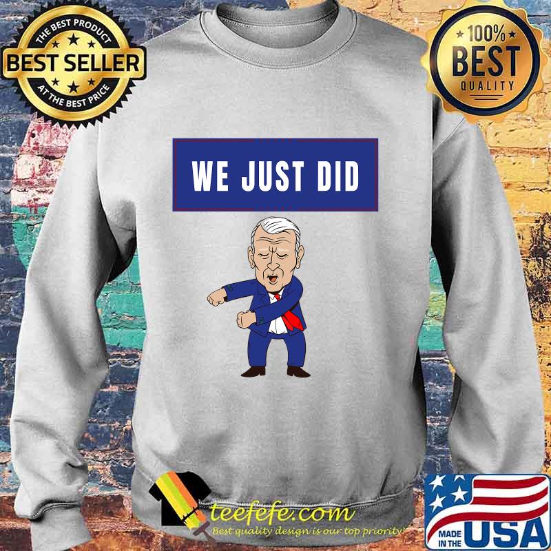 We Just Did Joe Biden Dancing Shirt Sweater We Just Did Joe Biden Dancing Shirt Sweater