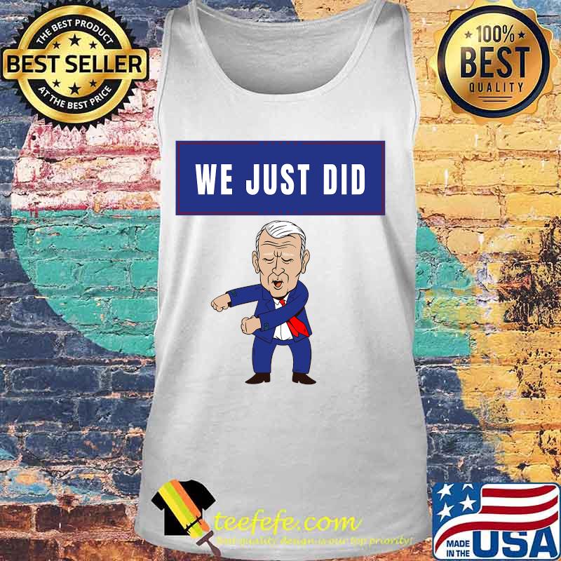 We Just Did Joe Biden Dancing Shirt Tank top We Just Did Joe Biden Dancing Shirt Tank top