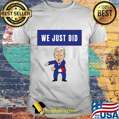We Just Did Joe Biden Dancing Shirt