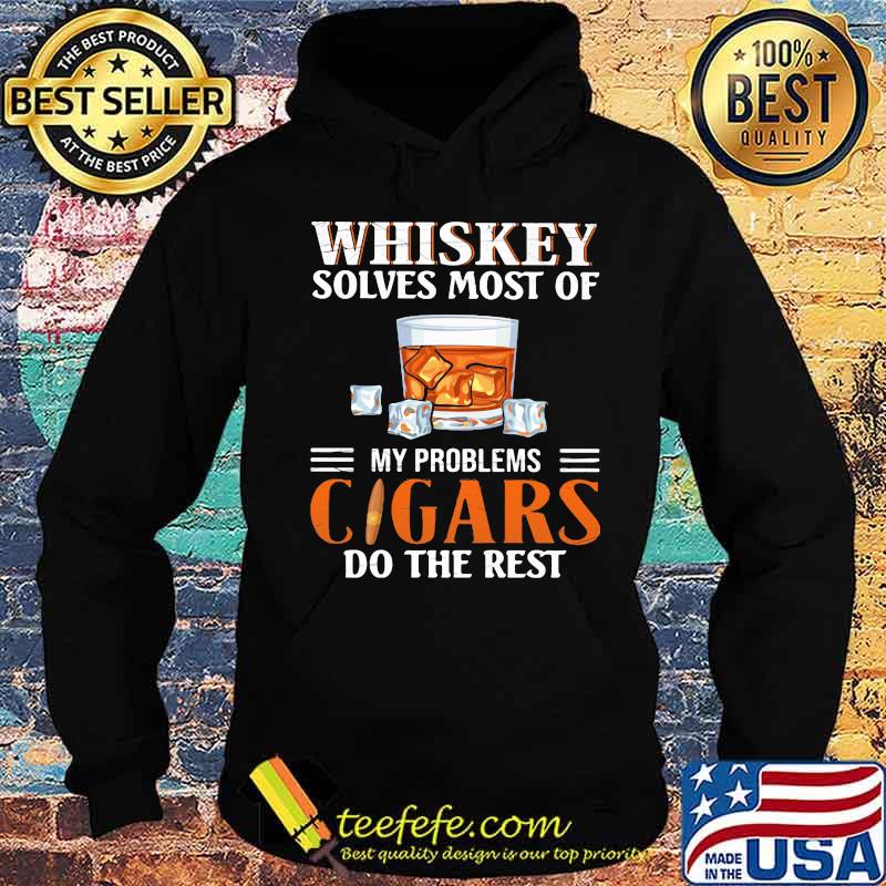 Whiskey solves most of my problems cigars do the rest s Hoodie Whiskey solves most of my problems cigars do the rest s Hoodie