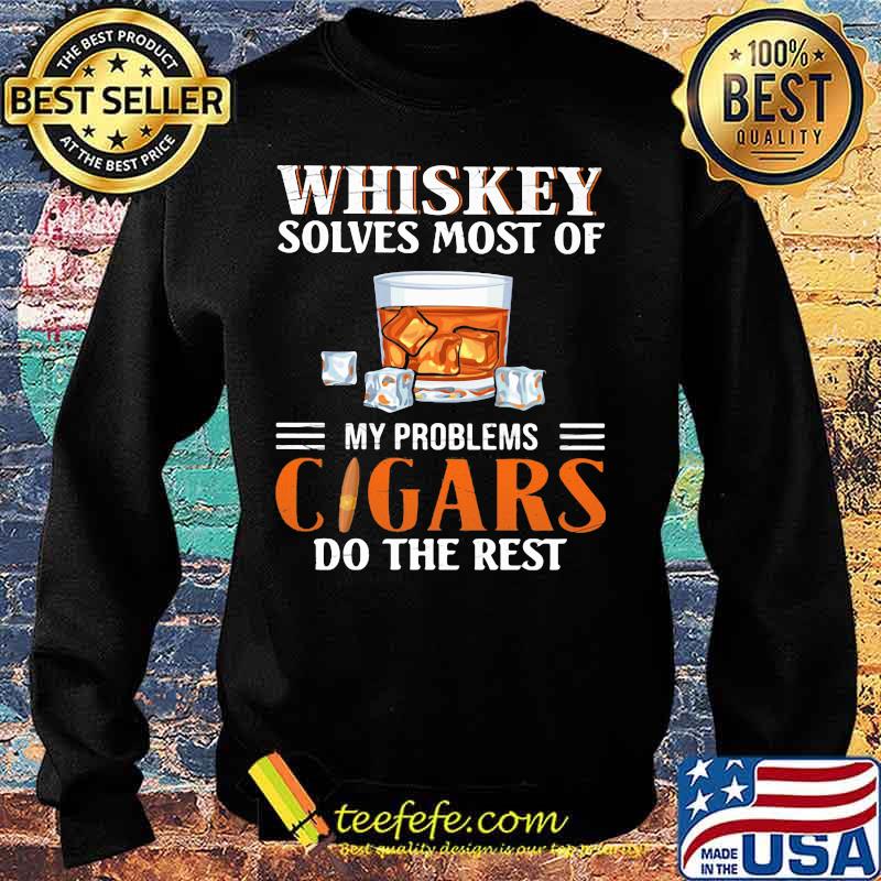 Whiskey solves most of my problems cigars do the rest s Sweater Whiskey solves most of my problems cigars do the rest s Sweater
