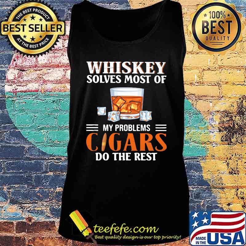 Whiskey solves most of my problems cigars do the rest s Tank top Whiskey solves most of my problems cigars do the rest s Tank top