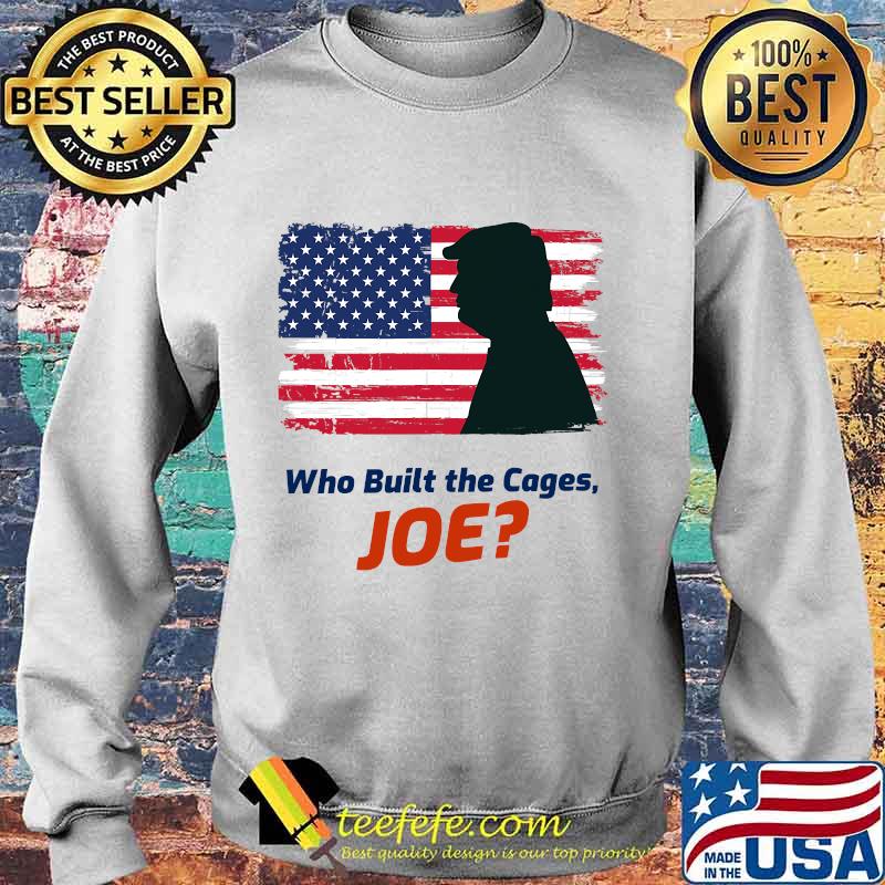 Who Built The Cages Joe Donald Trump American Flag Shirt Sweater Who Built The Cages Joe Donald Trump American Flag Shirt Sweater