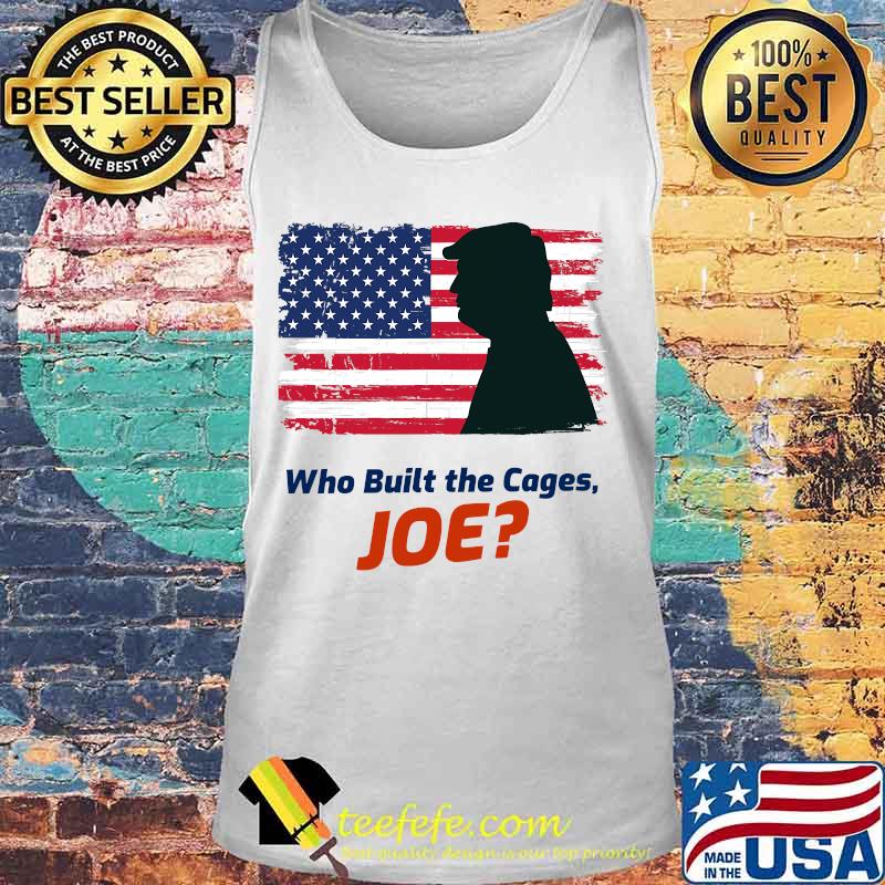 Who Built The Cages Joe Donald Trump American Flag Shirt Tank top Who Built The Cages Joe Donald Trump American Flag Shirt Tank top
