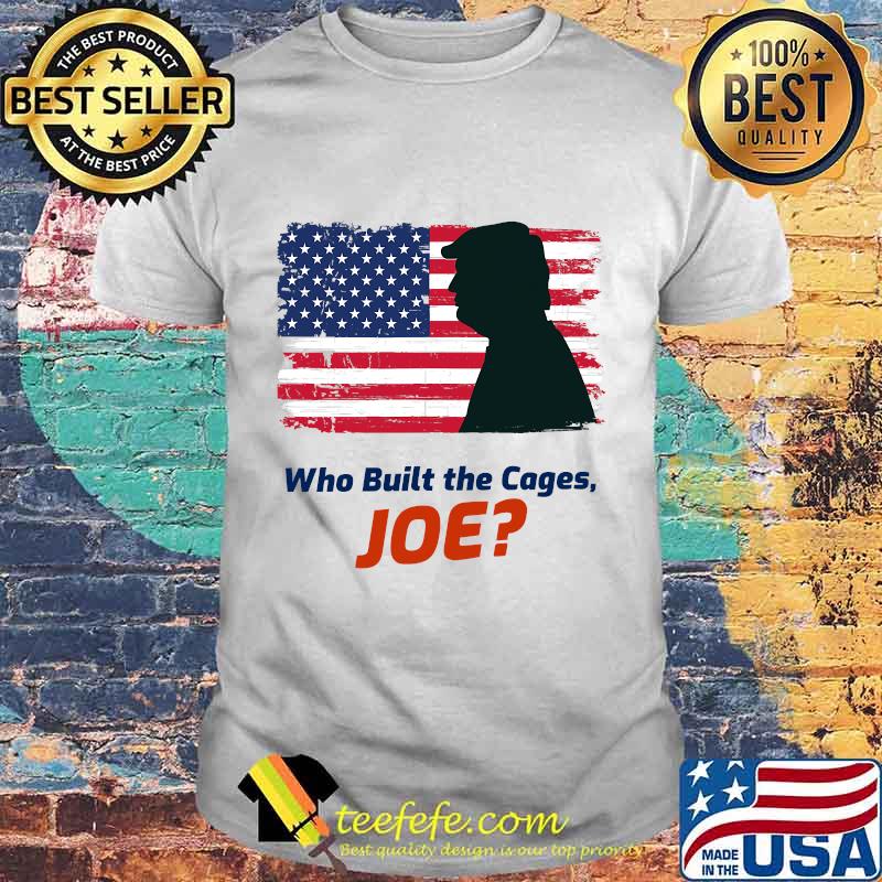 Who Built The Cages Joe Donald Trump American Flag Shirt