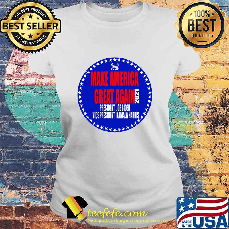 Will Make America Great Again President Joe Biden Vice Kamala Harris 2021 Shirt Laides tee Will Make America Great Again President Joe Biden Vice Kamala Harris 2021 Shirt Laides tee