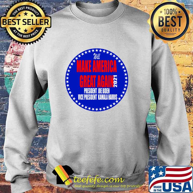 Will Make America Great Again President Joe Biden Vice Kamala Harris 2021 Shirt Sweater Will Make America Great Again President Joe Biden Vice Kamala Harris 2021 Shirt Sweater