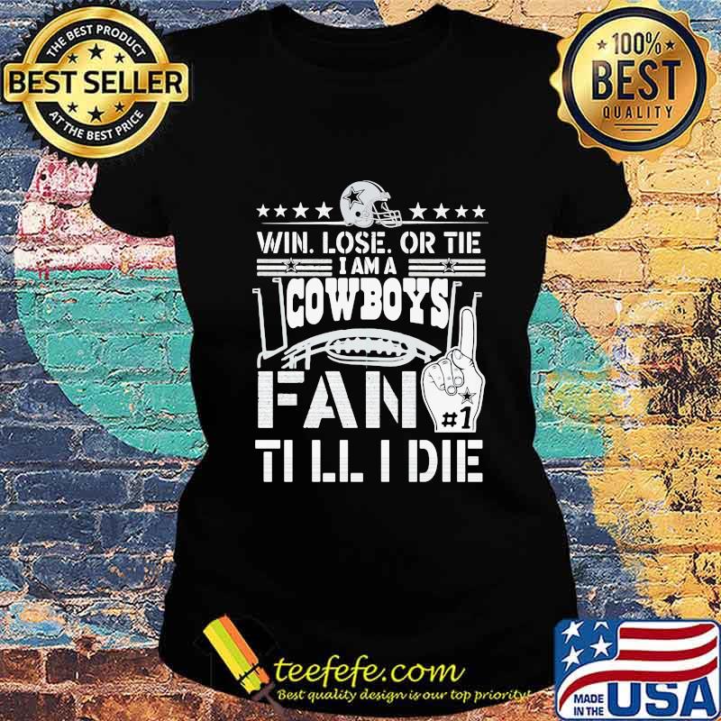 Win lose or tie i am a dallas cowboys fan till i die s Ladies tee Win lose or tie i am a dallas cowboys fan till i die s Ladies tee
