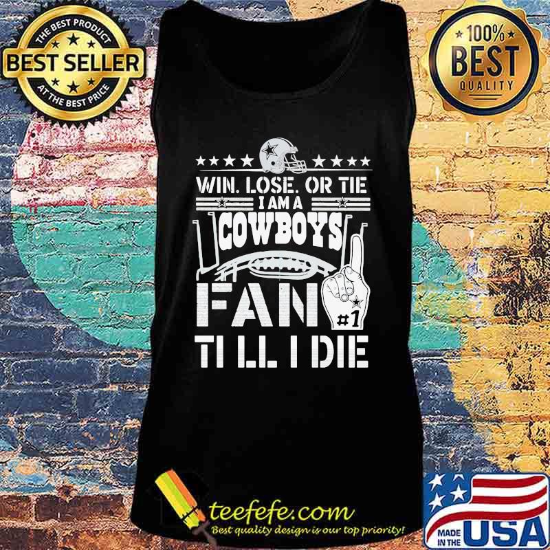 Win lose or tie i am a dallas cowboys fan till i die s Tank top Win lose or tie i am a dallas cowboys fan till i die s Tank top