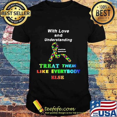 With Love And Understanding Treat Like Everybody Else Austism Spectrum Ribbon Shirt