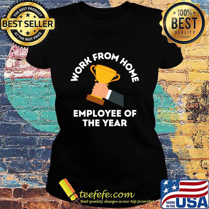 Work From Home Employee Of The Year Cup Gold Shirt Ladies tee Work From Home Employee Of The Year Cup Gold Shirt Ladies tee