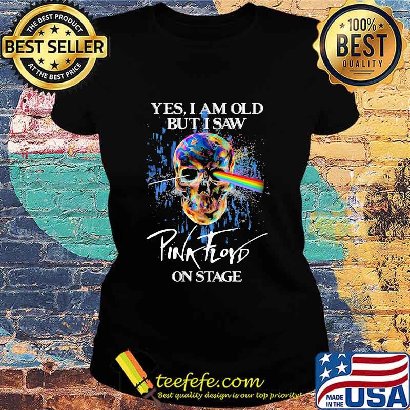 Yes I Am Old But I Saw Pink Floyd On Stage Skull Lgbt Shirt Ladies tee Yes I Am Old But I Saw Pink Floyd On Stage Skull Lgbt Shirt Ladies tee