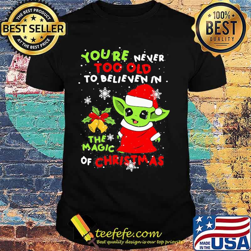 Yoda baby you're never too old to believe in the magic of christmas shirt