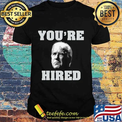 You're Hired Joe Biden Shirt