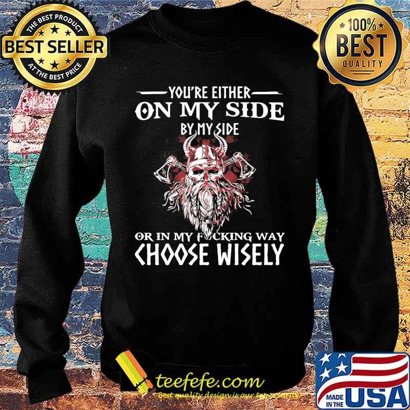 You’re Either On My Side By My Side Or In My Fucking Way Choose Wisely Funny Viking Print On Back Shirt Sweater You’re Either On My Side By My Side Or In My Fucking Way Choose Wisely Funny Viking Print On Back Shirt Sweater