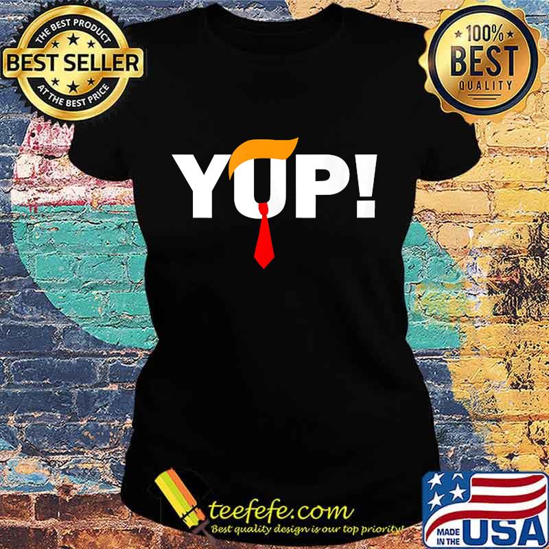 Yup Red Tie Trump Wig Pro Trump Shirt Ladies tee Yup Red Tie Trump Wig Pro Trump Shirt Ladies tee