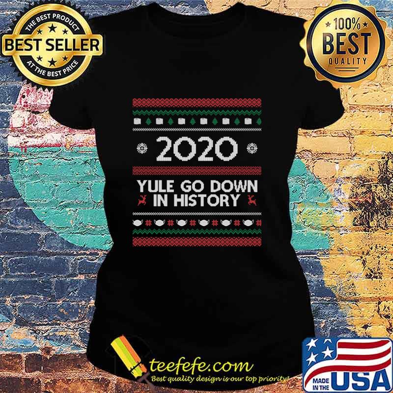 2020 Yule Go Down In History Mask Covid Ugly Christmas Shirt Ladies tee 2020 Yule Go Down In History Mask Covid Ugly Christmas Shirt Ladies tee