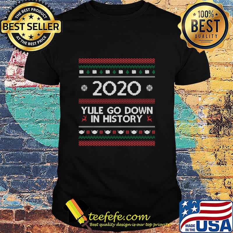 2020 Yule Go Down In History Mask Covid Ugly Christmas Shirt