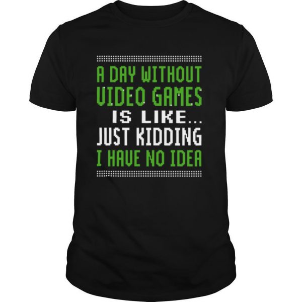 A-Day-Without-Video-Games-Is-Like-Just-Hiding-I-Have-No-Idea-Christmas-shirt0-600x600-1.jpg