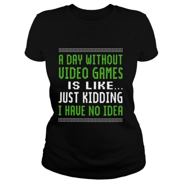 A-Day-Without-Video-Games-Is-Like-Just-Hiding-I-Have-No-Idea-Christmas-shirt1-600x600-1.jpg